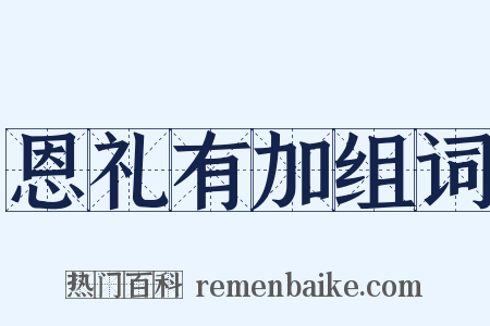 恩礼有加组词是什么意思的图片